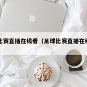 足球比赛直播在线看（足球比赛直播在线观看网址）