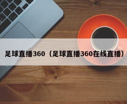 足球直播360（足球直播360在线直播）