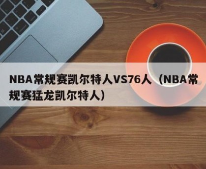 NBA常规赛凯尔特人VS76人（NBA常规赛猛龙凯尔特人）