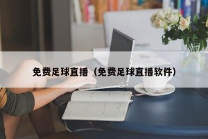 免费足球直播（免费足球直播软件）