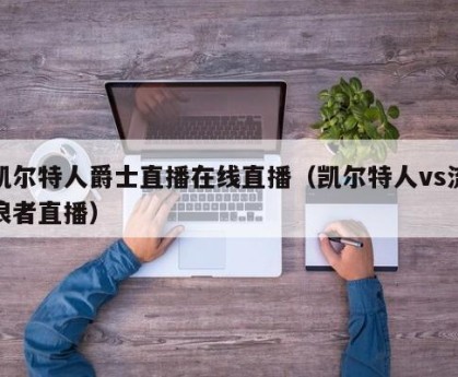 凯尔特人爵士直播在线直播（凯尔特人vs流浪者直播）