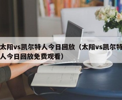 太阳vs凯尔特人今日回放（太阳vs凯尔特人今日回放免费观看）