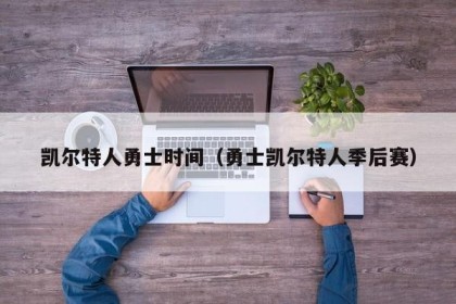 凯尔特人勇士时间（勇士凯尔特人季后赛）