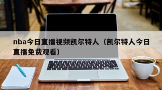 nba今日直播视频凯尔特人（凯尔特人今日直播免费观看）