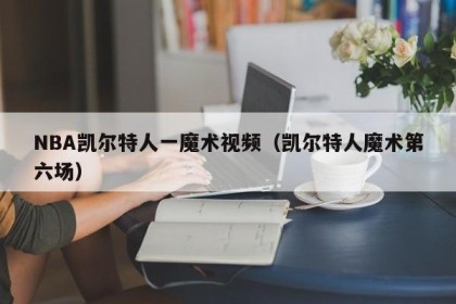 NBA凯尔特人一魔术视频（凯尔特人魔术第六场）
