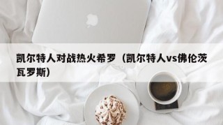 凯尔特人对战热火希罗（凯尔特人vs佛伦茨瓦罗斯）