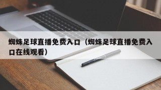 蜘蛛足球直播免费入口（蜘蛛足球直播免费入口在线观看）