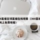 360直播足球直播在线观看（360直播足球网上免费观看）