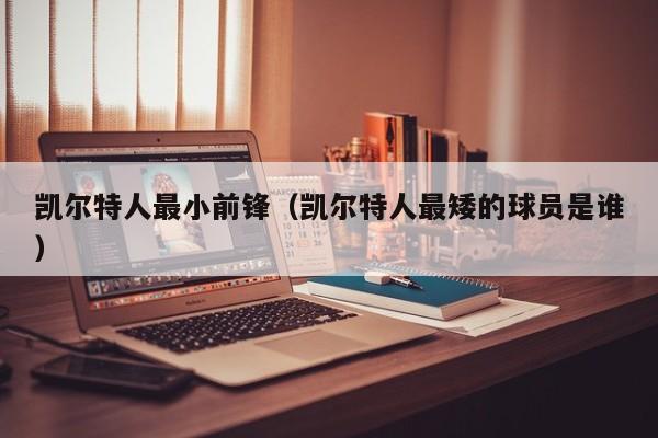 凯尔特人最小前锋(凯尔特人最矮的球员是谁)